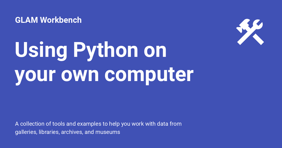 Using Python on your own computer - GLAM Workbench